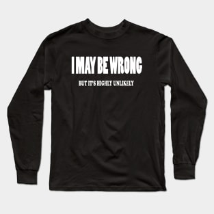 I May BE Wrong BUT ITS Highly Unlikely Long Sleeve T-Shirt